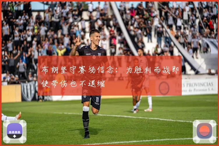 布朗坚守赛场信念：为胜利而战即使带伤也不退缩