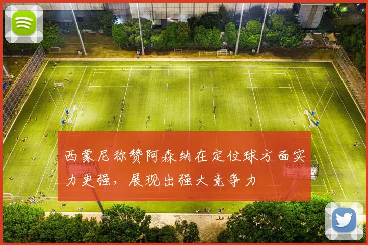 西蒙尼称赞阿森纳在定位球方面实力更强，展现出强大竞争力